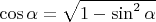 $\cos\alpha=\sqrt{1-\sin^2\alpha}$