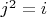 $j^2=i$