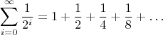 $$\sum\limits_{i=0}^{\infty} {\frac{1}{2^i}} = 1 + \frac{1}{2} + \frac{1}{4} + \frac{1}{8} + \ldots$$
