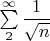 $\sum\limits_2^{\infty} \dfrac{1}{\sqrt{n}}$