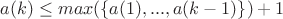 $a(k)\le max(\{a(1),...,a(k-1)\})+1$