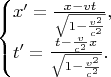$$\begin{cases}x'=\frac{x-vt}{\sqrt{1-\frac{v^2}{c^2}}},\\ t'=\frac{t-\frac v{c^2}x}{\sqrt{1-\frac{v^2}{c^2}}}.\end{cases}$$