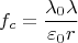 $$f_c=\frac{\lambda_0\lambda}{\varepsilon_0r}$$