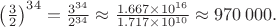 $\left(\frac{3}{2}\right)^{34} = \frac{3^{34}}{2^{34}} \approx \frac{1.667 \times 10^{16}}{1.717 \times 10^{10}} \approx 970\,000.$