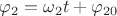 $\varphi_2=\omega_2 t+\varphi_{20}$