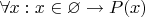 $\forall x: x\in \varnothing \rightarrow P(x)$