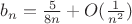 $b_n=\frac{5}{8n}+O(\frac{1}{n^2})$