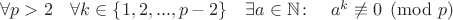 $\forall p > 2 \quad \forall k \in \{1,2,...,p-2\} \quad \exists a \in  \mathbb N \colon \quad a^{k} \not\equiv 0 \pmod p \; $