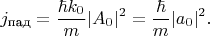 $$j_{\text{пад}}=\frac{\hbar k_0}{m}|A_0|^2=\frac{\hbar}{m}|a_0|^2.$$