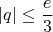 \[
\left| q \right| \le \frac{e}{3}
\]