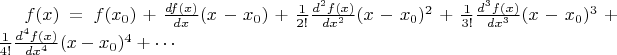 $f(x)=f(x_0)+\frac {df(x)}{dx}(x-x_0)+\frac 1 {2!}\frac {d^2f(x)}{dx^2}(x-x_0)^2+\frac 1 {3!}\frac {d^3f(x)}{dx^3}(x-x_0)^3+\frac 1 {4!}\frac {d^4f(x)}{dx^4}(x-x_0)^4+\cdots$