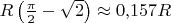 $R\left(\frac{\pi}{2}-\sqrt{2}\right)\approx 0{,}157R$