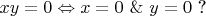 $xy=0 \Leftrightarrow x=0\ \& \ y=0\ $?