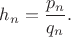 $h_n=\dfrac{p_n}{q_n}.$