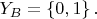 $Y_{B}=\left\{0,1\right\}.\\$