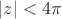 $|z| < 4\pi$