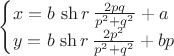 $\begin{cases}x=b \,\sh r\,\frac{2pq}{p^2+q^2}+a\\y=b\,\sh r\,\frac{2p^2}{p^2+q^2}+bp\end{cases}$
