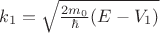 $k_1 = \sqrt {\frac {2m_0}{\hbar}(E-V_1)}$