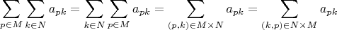 $$
\sum\limits_{p\in M}\sum\limits_{k\in N} a_{pk}=\sum\limits_{k\in N}\sum\limits_{p\in M} a_{pk}=\sum\limits_{(p,k)\in M\times N} a_{pk}=\sum\limits_{(k,p)\in N\times M} a_{pk}
$$