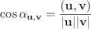 $\cos\alpha_{\mathbf u,\mathbf v} = \dfrac{(\mathbf u,\mathbf v)}{\lvert\mathbf u\rvert\lvert\mathbf v\rvert}$