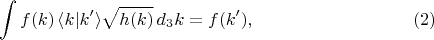 $$
\int f(k) \, \langle k | k' \rangle \sqrt{h(k)} \, d_3 k = f(k'), \eqno(2)
$$