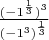 $\frac{(-1^{\frac{1}{3}})^3}{(-1^3)^{\frac{1}{3}}}$