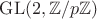 $\mathrm{GL}(2, \mathbb Z / p \mathbb Z)$