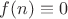 $f(n)\equiv0$