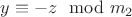 $y\equiv -z\mod m_2$