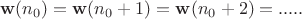 $$\mathbf{w}(n_0) = \mathbf{w}(n_0+1) = \mathbf{w}(n_0+2) =.....$$ $$\mathbf{w}(n_0) = \mathbf{w}(n_0+1) = \mathbf{w}(n_0+2) =.....$$