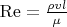 $\operatorname{Re} =\frac{\rho v l}{\mu}$