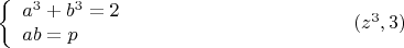 $$\left\{ {\begin{array}{l}
a^3+b^3=2 \\
ab=p \\
\end{array} }   \right. \eqno (z^3,3)$$
