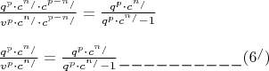 \[
\begin{array}{l}
 \frac{{q^p  \cdot c^{n_/ }  \cdot c^{p - n_/ } }}{{v^p  \cdot c^{n_/ }  \cdot c^{p - n_/ } }} = \frac{{q^p  \cdot c^{n_/ } }}{{q^p  \cdot c^{n_/ }  - 1}} \\ \\ 
 \frac{{q^p  \cdot c^{n_/ } }}{{v^p  \cdot c^{n_/ } }} = \frac{{q^p  \cdot c^{n_/ } }}{{q^p  \cdot c^{n_/ }  - 1}}\_\_\_\_\_\_\_\_\_\_(6^/ ) \\ 
 \end{array}
\]