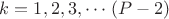 $k =1,2,3,\cdots\,(P-2)$