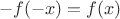 \[
 - f( - x) = f(x)
\]