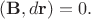 $$(\mathbf{B},d\mathbf{r})=0.$$