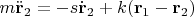$m\ddot{\mathbf r}_2 = -s\dot{\mathbf r}_2 + k(\mathbf r_1 - \mathbf r_2)$