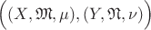 $\Bigl((X,\mathfrak{M},\mu),(Y,\mathfrak{N},\nu)\Bigr)$