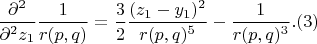 $\displaystyle{\frac{\partial^2}{\partial^2 z_1}}\displaystyle{\frac{1}{r(p,q)}}=\displaystyle{\frac{3}{2}}\displaystyle{\frac{(z_1-y_1)^2}{r(p,q)^5}}-\displaystyle{\frac{1}{r(p,q)^3}}.(3)$