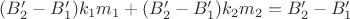$(B'_2 - B'_1)k_1m_1 +(B'_2 - B'_1)k_2m_2 = B'_2 - B'_1$