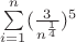 $\sum\limits_{i=1}^n (\frac 3 {n^\frac 1 4})^5$