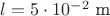 $l=5\cdot 10^{-2} \text{ m}$