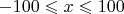 $-100\leqslant x\leqslant 100$