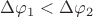 $\Delta\varphi_1<\Delta\varphi_2$