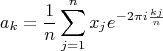 $$a_k=\frac1n\sum_{j=1}^nx_je^{-2\pi i\frac{kj}n}$$