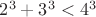 $2^3+3^3 < 4^3$