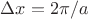 $\Delta x= 2\pi /a$