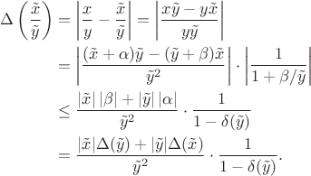 $$\begin{aligned}
\Delta\left(\frac{\tilde{x}}{\tilde{y}}\right)
&=\left|\frac{x}{y}-\frac{\tilde{x}}{\tilde{y}}\right|
=\left|\frac{x\tilde{y}-y\tilde{x}}{y\tilde{y}}\right|\\
&=\left|\frac{(\tilde{x}+\alpha)\tilde{y}-(\tilde{y}+\beta)\tilde{x}}{\tilde{y}^{2}}\right|
\cdot\left|\frac{1}{1+\beta/\tilde{y}}\right|\\
&\leq\frac{|\tilde{x}|\,|\beta|+|\tilde{y}|\,|\alpha|}{\tilde{y}^{2}}
\cdot\frac{1}{1-\delta(\tilde{y})}\\
&=\frac{|\tilde{x}|\Delta(\tilde{y})+|\tilde{y}|\Delta(\tilde{x})}{\tilde{y}^{2}}
\cdot\frac{1}{1-\delta(\tilde{y})}.
\end{aligned}$$