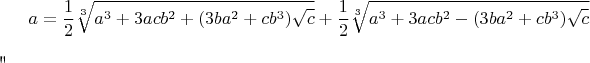 $$a=\frac{1}{2}\sqrt[3]{a^3+3acb^2+(3ba^2+cb^3)\sqrt c} +\frac{1}{2}\sqrt[3]{a^3+3acb^2-(3ba^2+cb^3)\sqrt c}$$