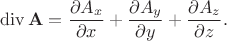 $$\operatorname{div}\mathbf{A}=\frac{\partial A_x}{\partial x}+\frac{\partial A_y}{\partial y}+\frac{\partial A_z}{\partial z}.$$